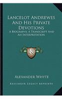 Lancelot Andrewes And His Private Devotions: A Biography, A Transcript And An Interpretation