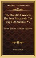 The Beautiful Wretch; The Four Macnicols; The Pupil Of Aurelius V2: Three Stories In Three Volumes