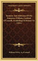 Sermons and Addresses of His Eminence William, Cardinal O'Connell, Archbishop of Boston V6 (1911)