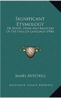 Significant Etymology: Or Roots, Stems And Branches Of The English Language (1908)