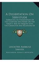 A Dissertation On Servitude: Embracing An Examination Of The Scripture Doctrines On The Subject, And An Inquiry Into The Character And Relations Of Slavery (1837)(English)