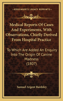 Medical Reports of Cases and Experiments, with Observations, Chiefly Derived from Hospital Practice: To Which Are Added an Enquiry Into the Origin of Canine Madness (1807)