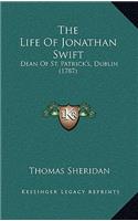 The Life Of Jonathan Swift: Dean Of St. Patrick's, Dublin (1787)