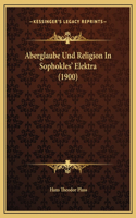 Aberglaube Und Religion In Sophokles' Elektra (1900)