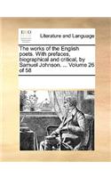 The Works of the English Poets. with Prefaces, Biographical and Critical, by Samuel Johnson. ... Volume 26 of 58