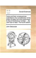 Facts and Their Consequences, Submitted to the Consideration of the Public at Large; But More Particularly to That of the Finance Minister, ... by John Earl of Stair. the Fourth Edition.