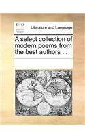 A Select Collection of Modern Poems from the Best Authors ...