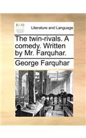 The Twin-Rivals. a Comedy. Written by Mr. Farquhar.