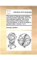 The works of George Lord Lyttelton; formerly printed separately: and now first collected together, with some other pieces never before printed The third edition: to which is added a general index. Volume 1 of 3