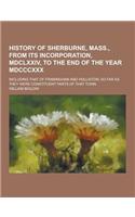 History of Sherburne, Mass., from Its Incorporation, MDCLXXIV, to the End of the Year MDCCCXXX; Including That of Framingham and Holliston, So Far as