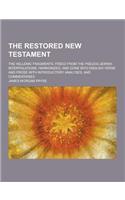 The Restored New Testament; The Hellenic Fragments, Freed from the Pseudo-Jewish Interpolations, Harmonized, and Done Into English Verse and Prose wit