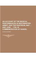 An Account of the Musical Performances in Westminster-Abbey, and the Pantheon, May and June 1784, in Commemoration of Handel