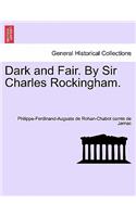 Dark and Fair. by Sir Charles Rockingham. Vol. III.