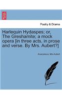 Harlequin Hydaspes; Or, the Greshamite; A Mock Opera [In Three Acts, in Prose and Verse. by Mrs. Aubert?]