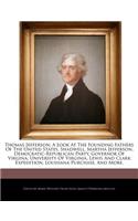 Thomas Jefferson; A Look at the Founding Fathers of the United States, Shadwell, Martha Jefferson, Democratic-Republican Party, Governor of Virgina, University of Virginia, Lewis and Clark Expedition, Louisiana Purchase, and More.