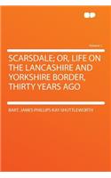 Scarsdale; Or, Life on the Lancashire and Yorkshire Border, Thirty Years Ago Volume 1