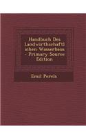 Handbuch Des Landwirthschaftlichen Wasserbaus