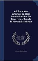 Adulterations Detected; Or, Plain Instructions for the Discovery of Frauds in Food and Medicine