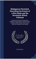 Madagascar Revisited, Describing the Events of a New Reign and the Revolution Which Followed: (English)