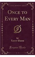 Once to Every Man (Classic Reprint)