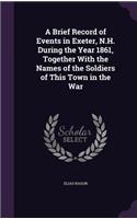 A Brief Record of Events in Exeter, N.H. During the Year 1861, Together With the Names of the Soldiers of This Town in the War