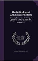 The Difficulties of Arminian Methodism: Embracing Strictures on the Writings of Wesley, Drs. Clarke, Fisk, Bangs, and Others, in a Series of Letters Addressed to the Rev. ****