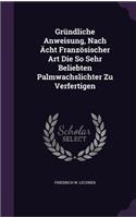 Gründliche Anweisung, Nach Ächt Französischer Art Die So Sehr Beliebten Palmwachslichter Zu Verfertigen