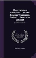 Observationes Criticae in L. Annaei Senecae Tragoedias, Scripsit ... Bernardus Schmidt