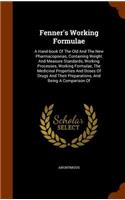 Fenner's Working Formulae: A Hand-book Of The Old And The New Pharmacopoeias, Containing Weight And Measure Standards, Working Processes, Working Formulae, The Medicinal Prope(English)