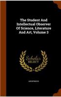 The Student And Intellectual Observer Of Science, Literature And Art, Volume 3