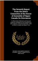 The Seventh Report from the Select Committee of the House of Assembly of Upper Canada on Grievances: To Whom Were Referred Lord Viscount Goderich's Despatch to His Excellency Sir John Colborne, of the 8th November, 1832. to Which Is Added, the Repor(English)