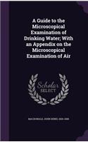 A Guide to the Microscopical Examination of Drinking Water; With an Appendix on the Microscopical Examination of Air