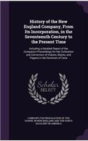 History of the New England Company, From Its Incorporation, in the Seventeenth Century to the Present Time: Including a Detailed Report of the Company's Proceedings for the Civilization and Conversion of Indians, Blacks, and Pagans in the Dominion of Cana