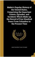 Mabie's Popular History of the United States, Comprising the Important Events, Episodes, and Incidents Which Make up the Record of Four Hundred Years From Columbus to the Present Time