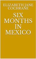 SIX MONTHS IN MEXICO