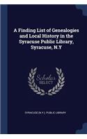 A Finding List of Genealogies and Local History in the Syracuse Public Library, Syracuse, N.Y
