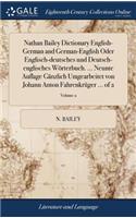 Nathan Bailey Dictionary English-German and German-English Oder Englisch-Deutsches Und Deutsch-Englisches Wörterbuch. ... Neunte Auflage Gänzlich Umgearbeitet Von Johann Anton Fahrenkrüger ... of 2; Volume 2