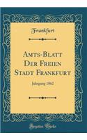 Amts-Blatt Der Freien Stadt Frankfurt: Jahrgang 1862 (Classic Reprint)