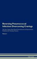 Reversing Pneumococcal Infection: Overcoming Cravings The Raw Vegan Plant-Based Detoxification & Regeneration Workbook for Healing Patients.Volume 3