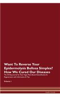Want To Reverse Your Epidermolysis Bullosa Simplex? How We Cured Our Diseases. The 30 Day Journal for Raw Vegan Plant-Based Detoxification & Regeneration with Information & Tips Volume 1
