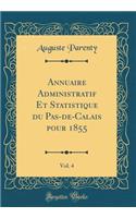 Annuaire Administratif Et Statistique Du Pas-De-Calais Pour 1855, Vol. 4 (Classic Reprint)