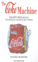 The Coke Machine: The Dirty Truth Behind the World's Favorite Soft Drink