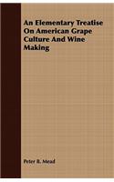 An Elementary Treatise on American Grape Culture and Wine Making