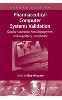 Pharmaceutical Computer Systems Validation: Quality Assurance, Risk Management and Regulatory Compliance
