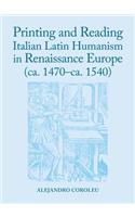 Printing and Reading Italian Latin Humanism in Renaissance Europe (ca. 1470-ca. 1540)
