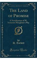 The Land of Promise: A Novelization of W. Somerset Maugham's Play (Classic Reprint)