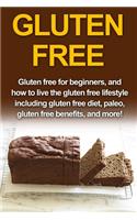 Gluten Free: Gluten free for beginners, and how to live the gluten free lifestyle including gluten free diet, paleo, gluten free benefits, and more!