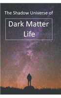 The Shadow Universe of Dark Matter Life