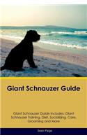 Giant Schnauzer Guide Giant Schnauzer Guide Includes: Giant Schnauzer Training, Diet, Socializing, Care, Grooming, Breeding and More