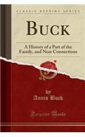 Buck: A History of a Part of the Family, and Near Connections (Classic Reprint)